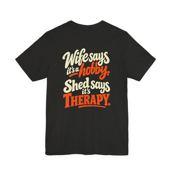 Wife Says It’s a Hobby, Shed Says It’s Therapy Tee