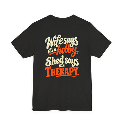 Wife Says It’s a Hobby, Shed Says It’s Therapy Tee