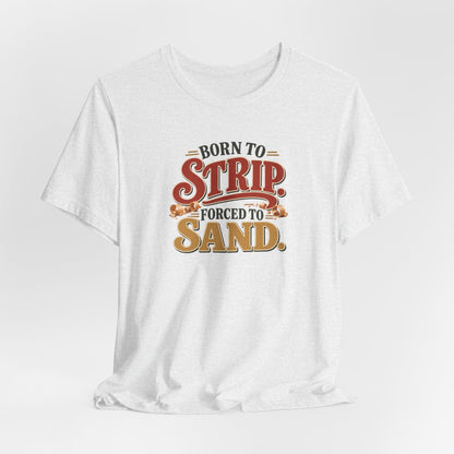 Born To Strip Forced To Sand funny restorer tee in Ash, lifestyle shot