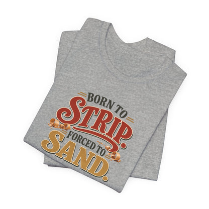Born To Strip Forced To Sand funny restorer tee in Athletic Heather, folded