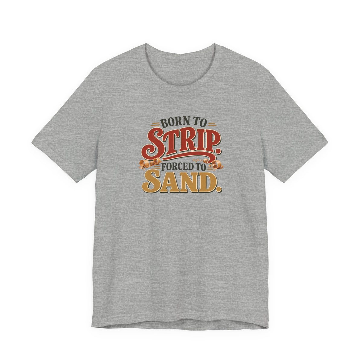 Born To Strip Forced To Sand funny restorer tee in Athletic Heather, front view