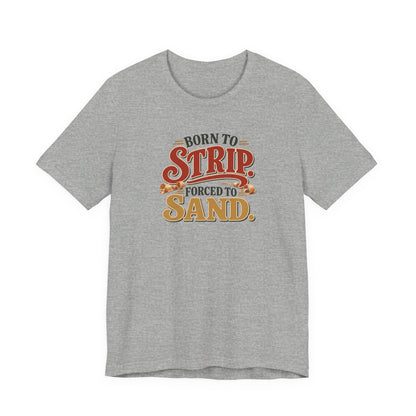 Born To Strip Forced To Sand funny restorer tee in Athletic Heather, front view