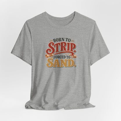 Born To Strip Forced To Sand funny restorer tee in Athletic Heather, lifestyle shot
